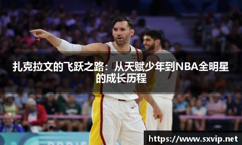 扎克拉文的飞跃之路：从天赋少年到NBA全明星的成长历程
