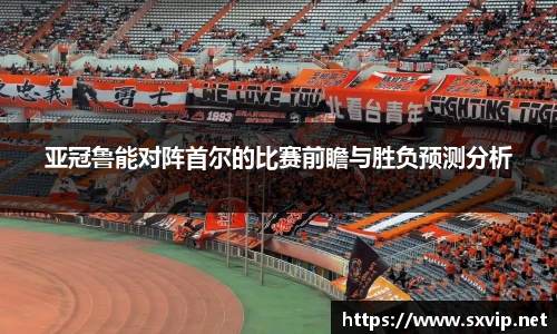 亚冠鲁能对阵首尔的比赛前瞻与胜负预测分析