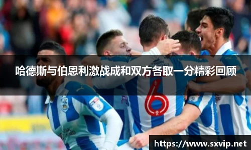 哈德斯与伯恩利激战成和双方各取一分精彩回顾